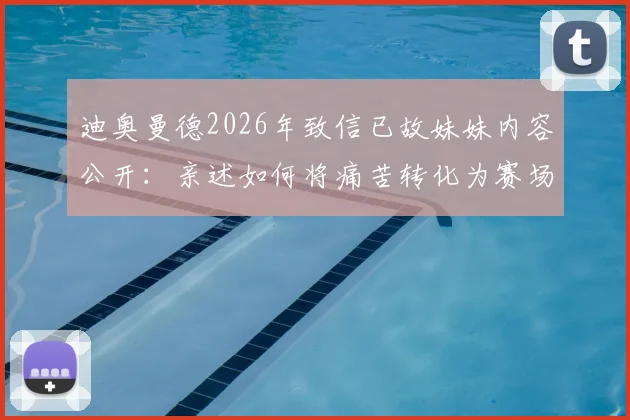 迪奥曼德2026年致信已故妹妹内容公开：亲述如何将痛苦转化为赛场力量，让妹妹被世界记住
